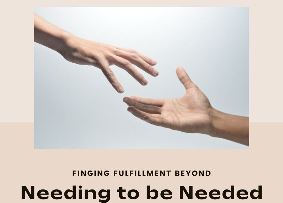 Finding Fulfillment Beyond Needing to be Needed